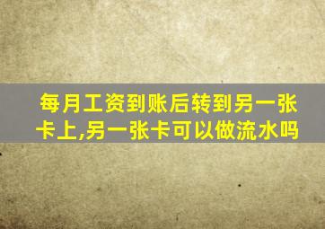 每月工资到账后转到另一张卡上,另一张卡可以做流水吗