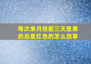 每次来月经前三天是黑的后是红色的怎么回事