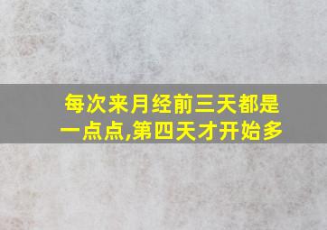 每次来月经前三天都是一点点,第四天才开始多