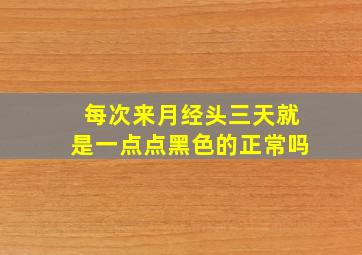 每次来月经头三天就是一点点黑色的正常吗