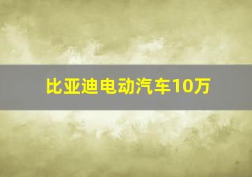 比亚迪电动汽车10万