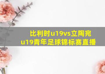 比利时u19vs立陶宛u19青年足球锦标赛直播