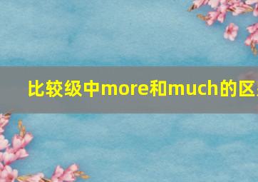 比较级中more和much的区别