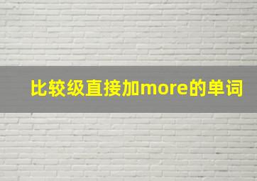 比较级直接加more的单词