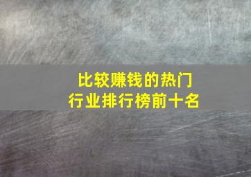 比较赚钱的热门行业排行榜前十名