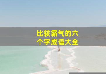 比较霸气的六个字成语大全