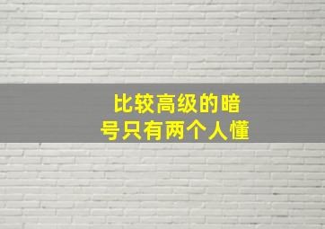 比较高级的暗号只有两个人懂