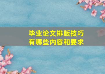 毕业论文排版技巧有哪些内容和要求