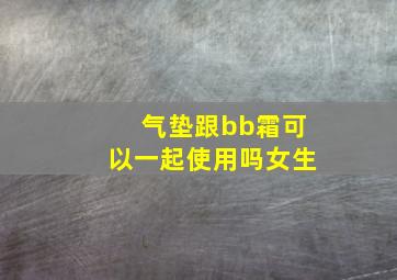 气垫跟bb霜可以一起使用吗女生