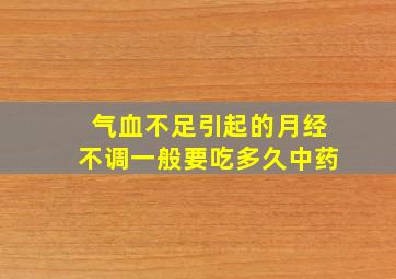 气血不足引起的月经不调一般要吃多久中药