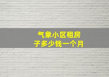 气象小区租房子多少钱一个月