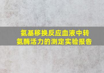 氨基移换反应血液中转氨酶活力的测定实验报告