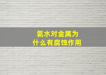 氨水对金属为什么有腐蚀作用