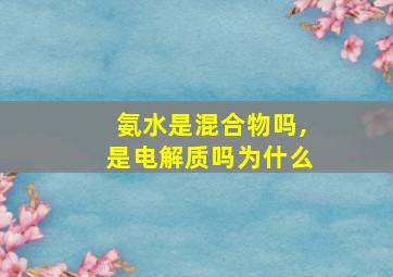 氨水是混合物吗,是电解质吗为什么