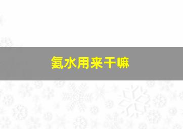 氨水用来干嘛