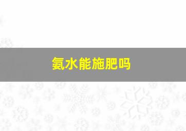 氨水能施肥吗