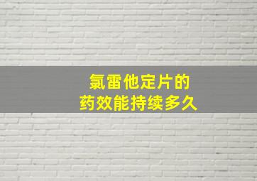 氯雷他定片的药效能持续多久