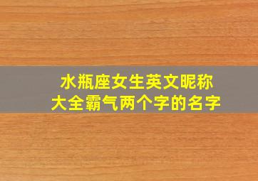 水瓶座女生英文昵称大全霸气两个字的名字