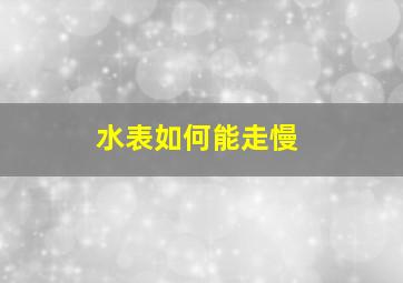 水表如何能走慢