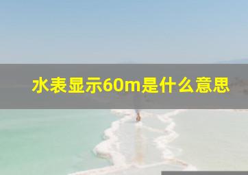 水表显示60m是什么意思