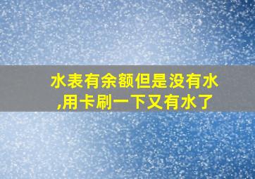 水表有余额但是没有水,用卡刷一下又有水了