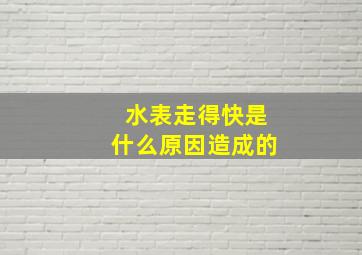 水表走得快是什么原因造成的