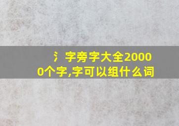 氵字旁字大全20000个字,字可以组什么词