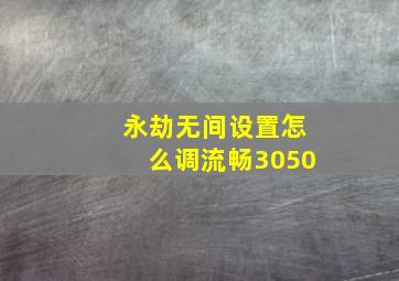 永劫无间设置怎么调流畅3050