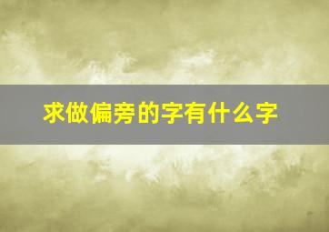 求做偏旁的字有什么字