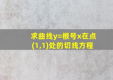 求曲线y=根号x在点(1,1)处的切线方程