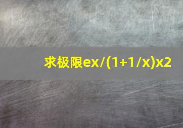 求极限ex/(1+1/x)x2