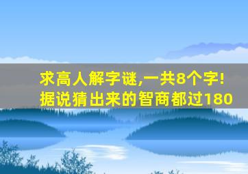 求高人解字谜,一共8个字!据说猜出来的智商都过180