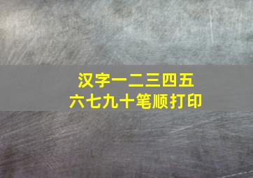 汉字一二三四五六七九十笔顺打印