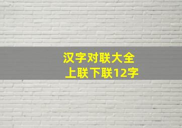 汉字对联大全上联下联12字