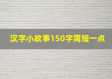 汉字小故事150字简短一点