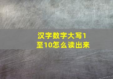 汉字数字大写1至10怎么读出来