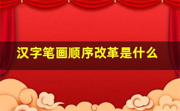 汉字笔画顺序改革是什么