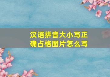 汉语拼音大小写正确占格图片怎么写