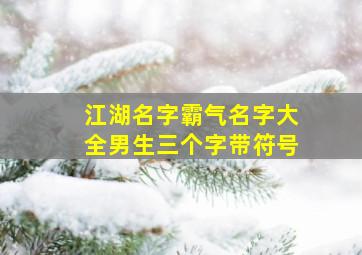 江湖名字霸气名字大全男生三个字带符号