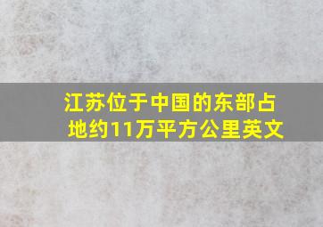 江苏位于中国的东部占地约11万平方公里英文