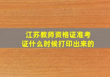 江苏教师资格证准考证什么时候打印出来的