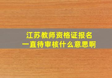 江苏教师资格证报名一直待审核什么意思啊