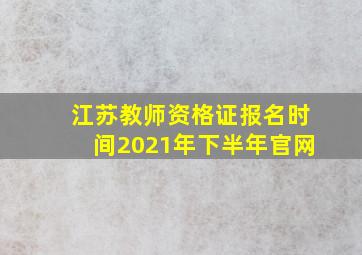 江苏教师资格证报名时间2021年下半年官网