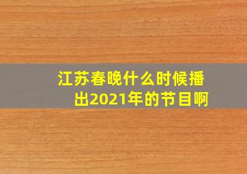 江苏春晚什么时候播出2021年的节目啊