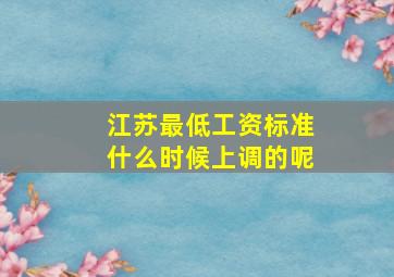 江苏最低工资标准什么时候上调的呢