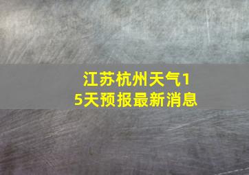 江苏杭州天气15天预报最新消息