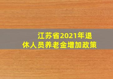 江苏省2021年退休人员养老金增加政策