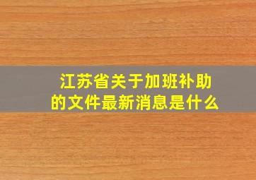 江苏省关于加班补助的文件最新消息是什么