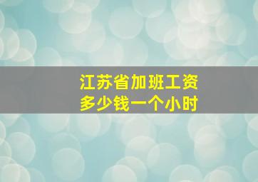 江苏省加班工资多少钱一个小时