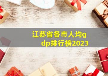 江苏省各市人均gdp排行榜2023